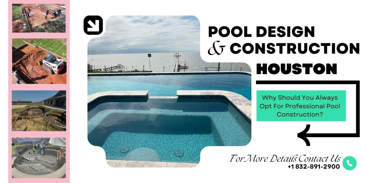 Why Should You Always Opt For Professional Pool Construction?